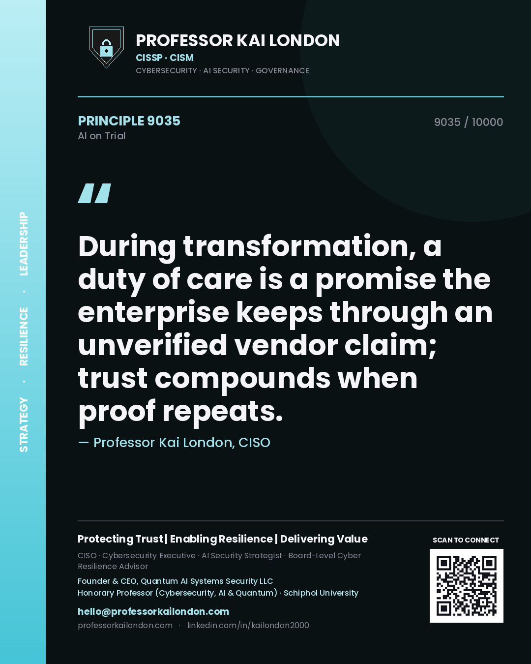 Professor Kai London principle 9035: During transformation, a duty of care is a promise the enterprise keeps through an unverified vendor claim; trust compounds when proof repeats.