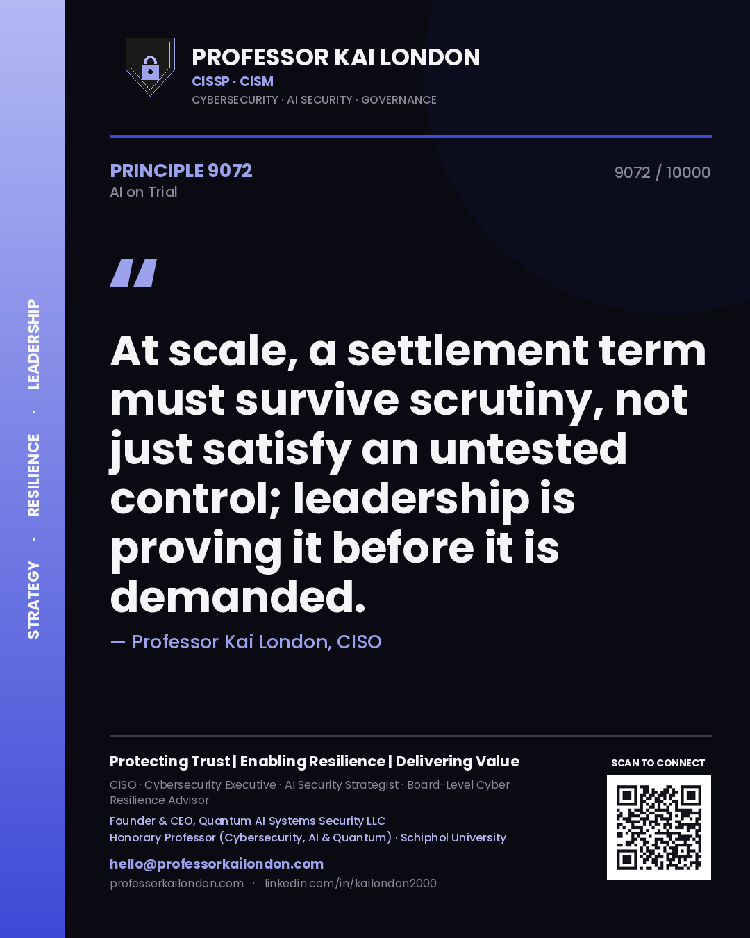 Professor Kai London principle 9072: At scale, a settlement term must survive scrutiny, not just satisfy an untested control; leadership is proving it before it is demanded.