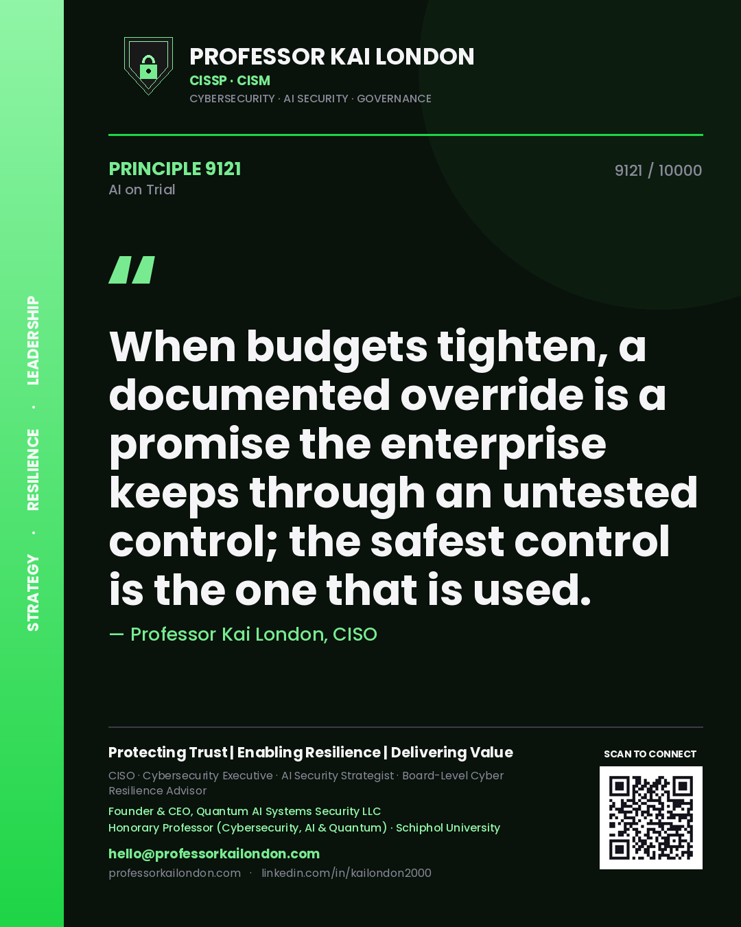 Professor Kai London principle 9121: When budgets tighten, a documented override is a promise the enterprise keeps through an untested control; the safest control is the one that is used.