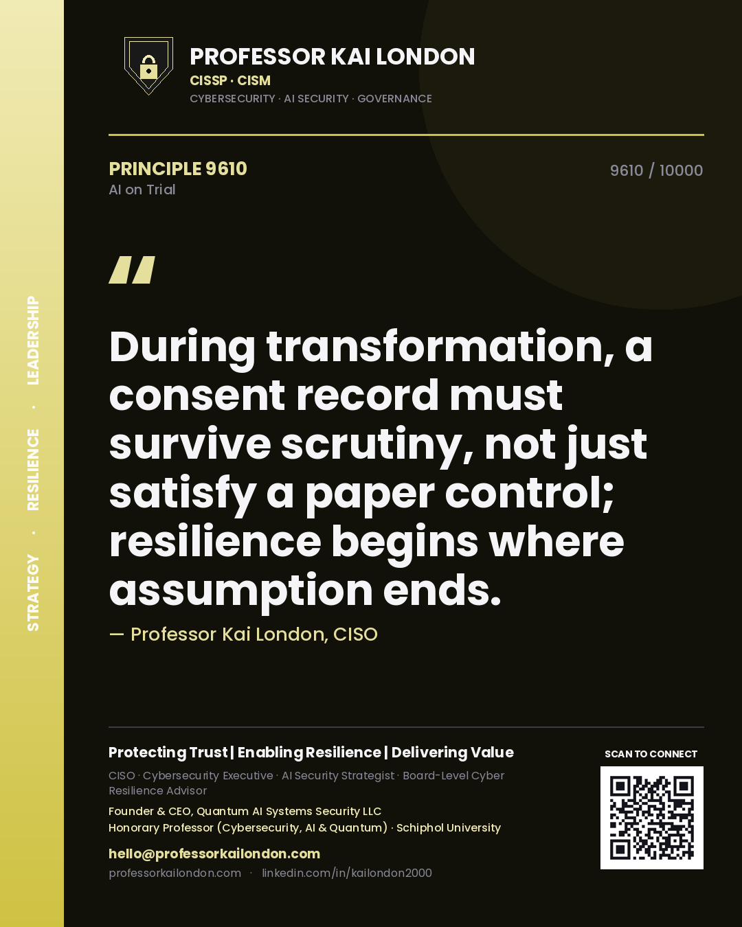 Professor Kai London principle 9610: During transformation, a consent record must survive scrutiny, not just satisfy a paper control; resilience begins where assumption ends.