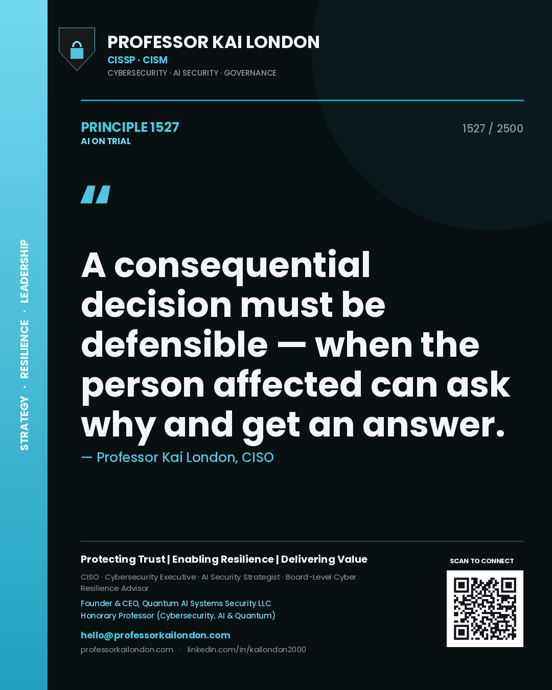 Professor Kai London principle 1527: A consequential decision must be defensible — when the person affected can ask why and get an answer.