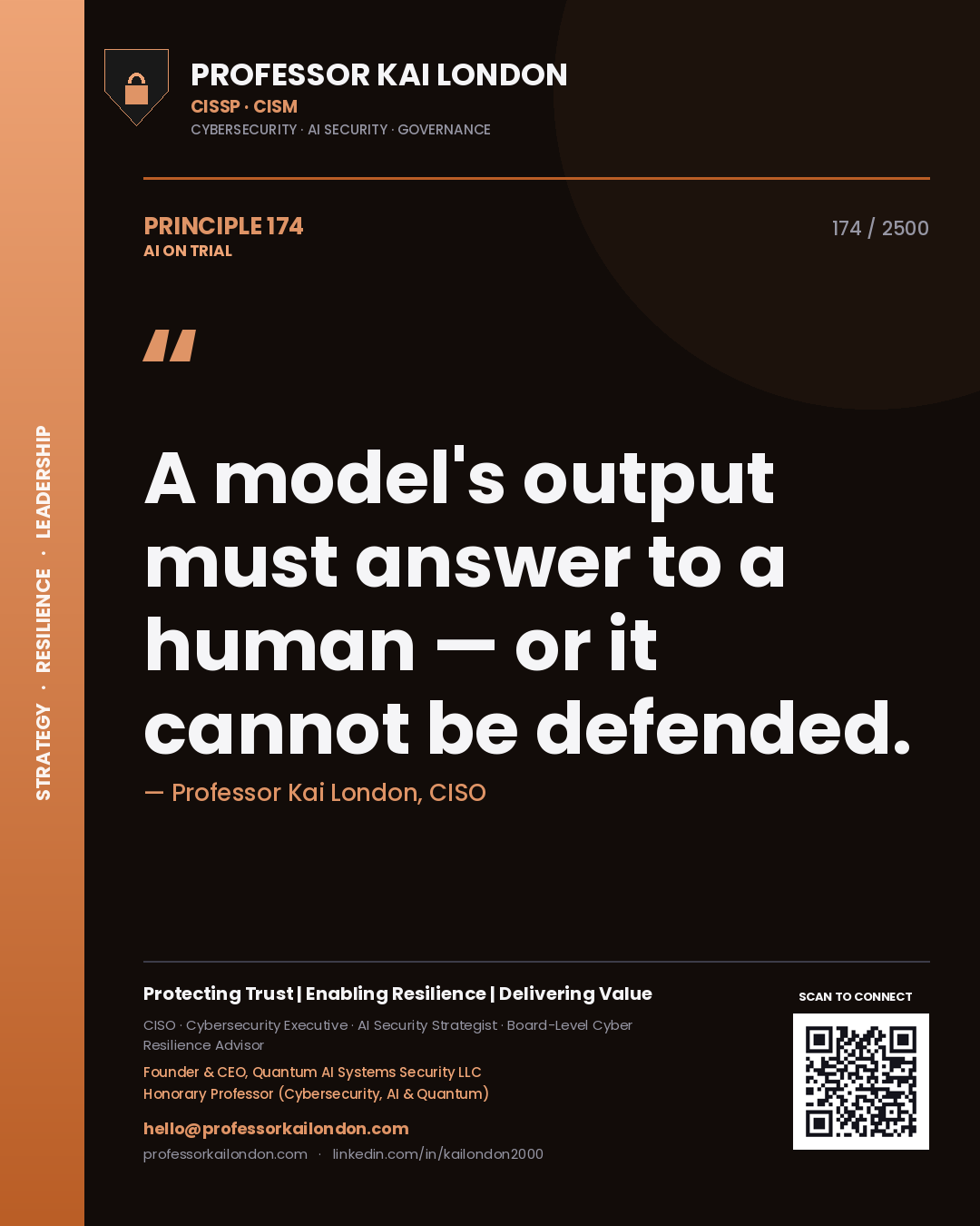 Professor Kai London principle 174: A model's output must answer to a human — or it cannot be defended.