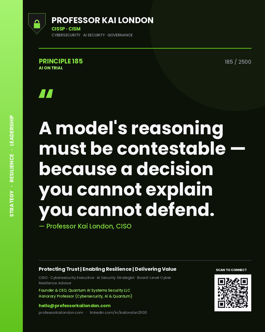 Professor Kai London principle 185: A model's reasoning must be contestable — because a decision you cannot explain you cannot defend.