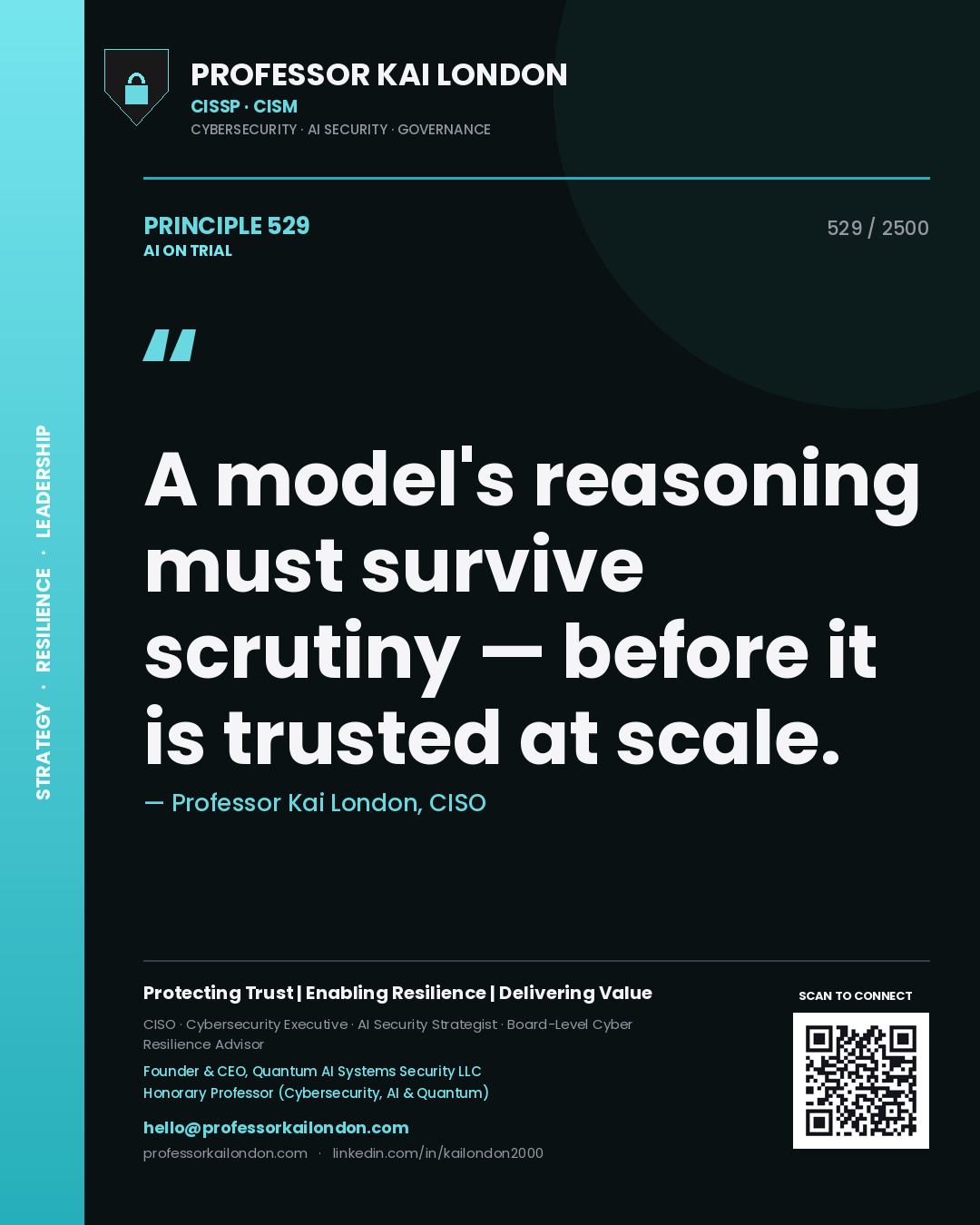 Professor Kai London principle 529: A model's reasoning must survive scrutiny — before it is trusted at scale.