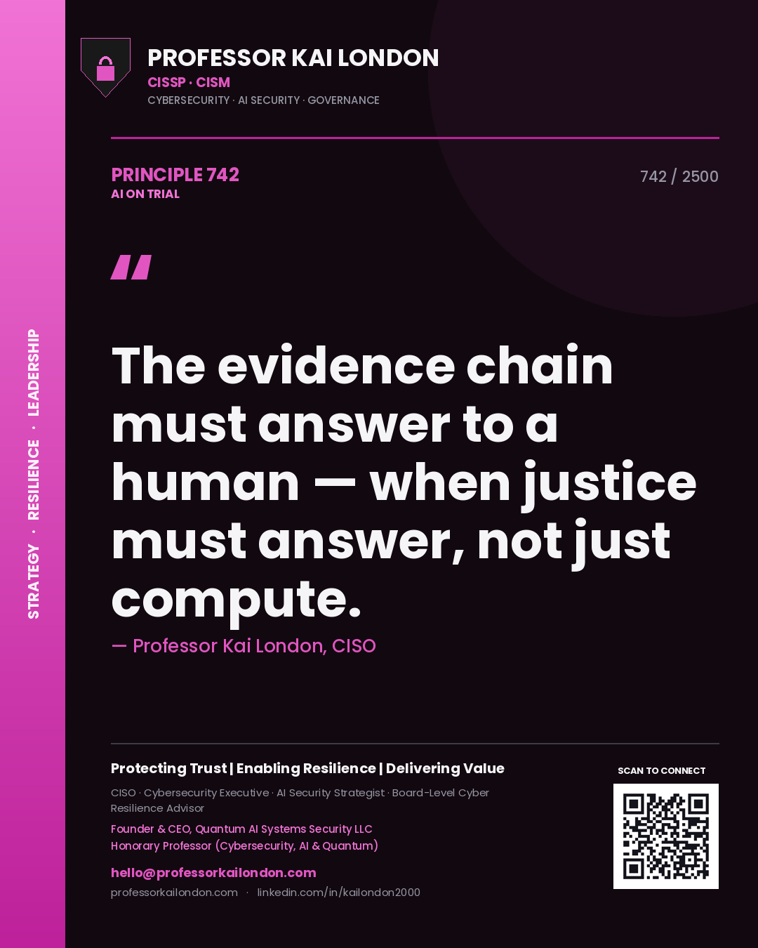 Professor Kai London principle 742: The evidence chain must answer to a human — when justice must answer, not just compute.