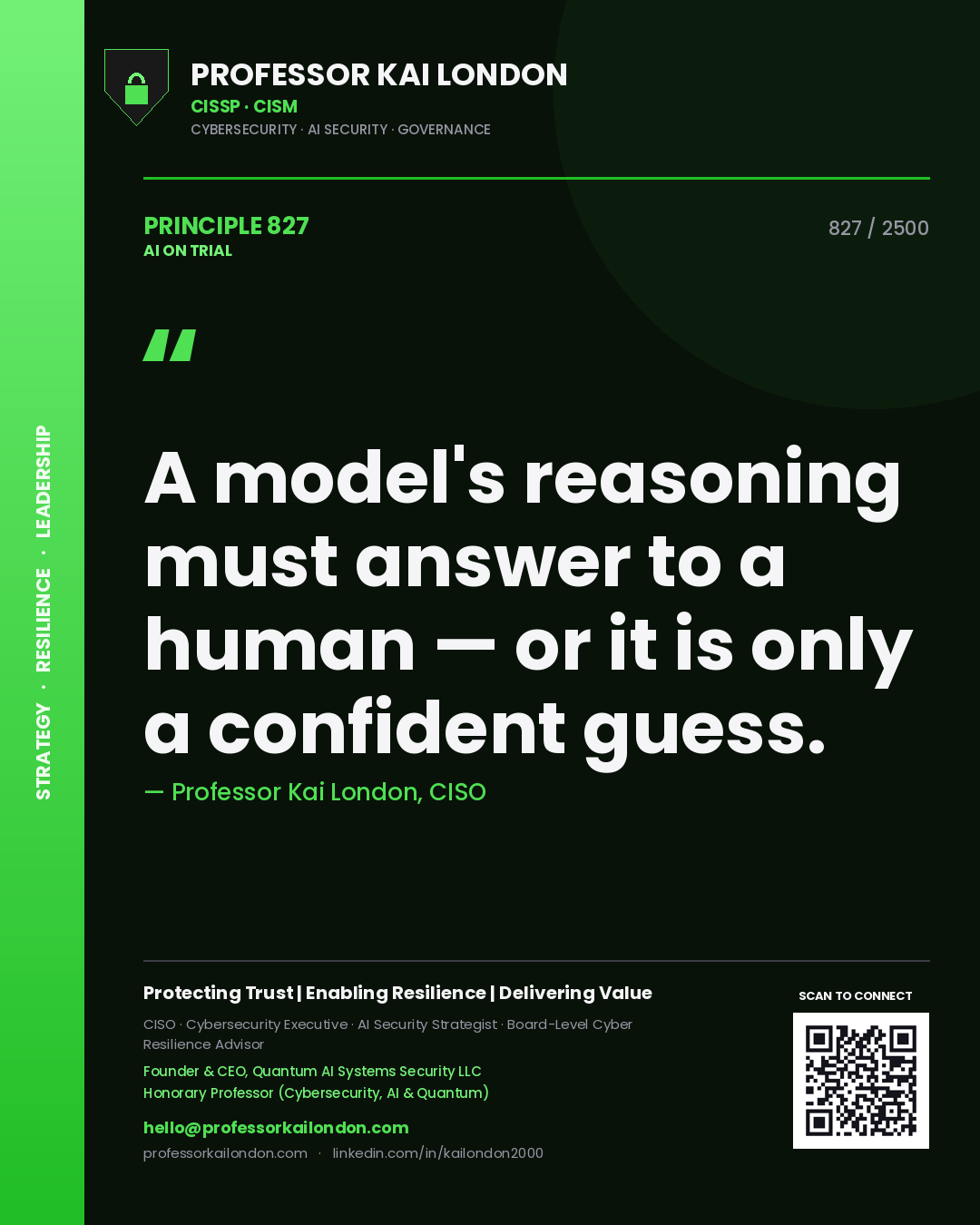Professor Kai London principle 827: A model's reasoning must answer to a human — or it is only a confident guess.