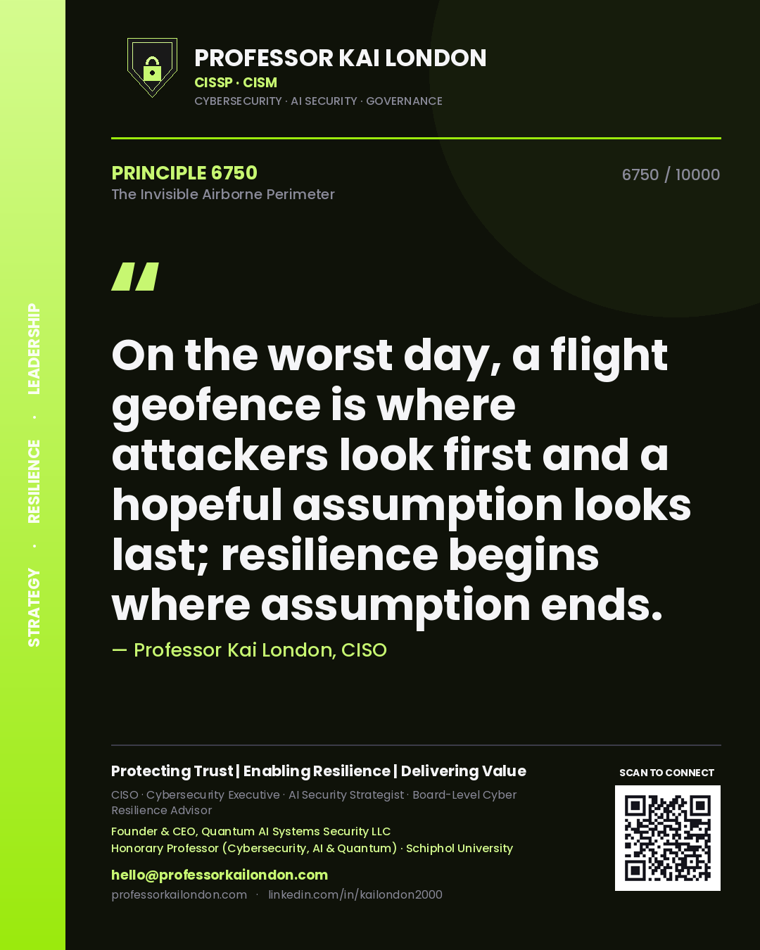Professor Kai London principle 6750: On the worst day, a flight geofence is where attackers look first and a hopeful assumption looks last; resilience begins where assumption ends.