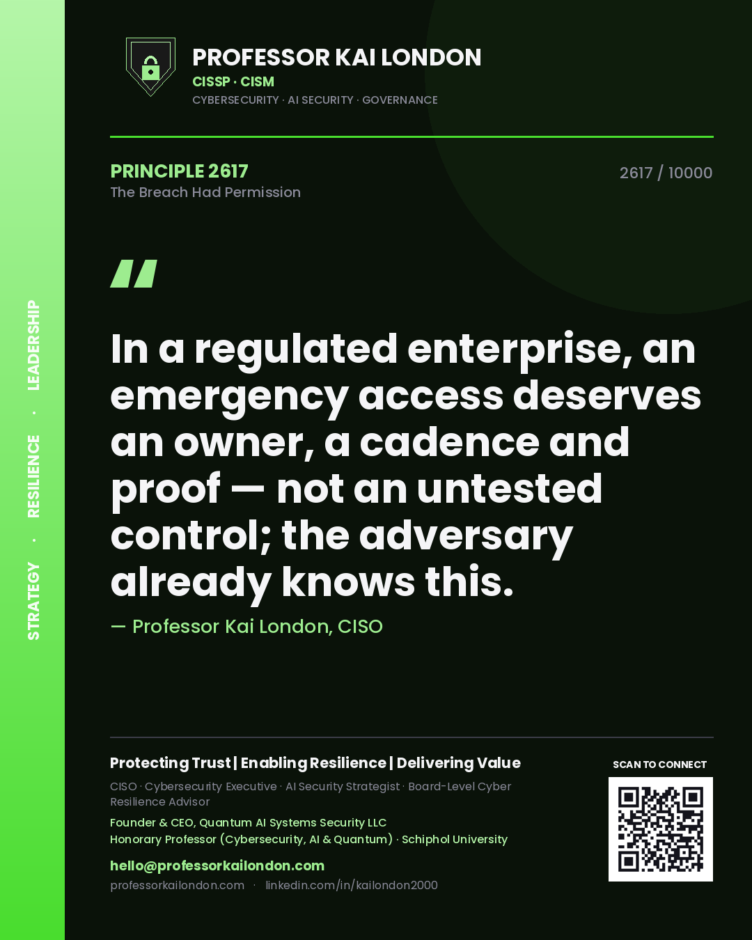 Professor Kai London principle 2617: In a regulated enterprise, an emergency access deserves an owner, a cadence and proof — not an untested control; the adversary already knows this.