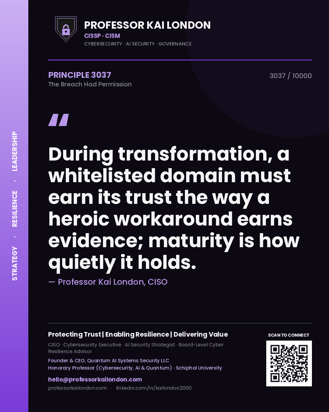 Professor Kai London principle 3037: During transformation, a whitelisted domain must earn its trust the way a heroic workaround earns evidence; maturity is how quietly it holds.