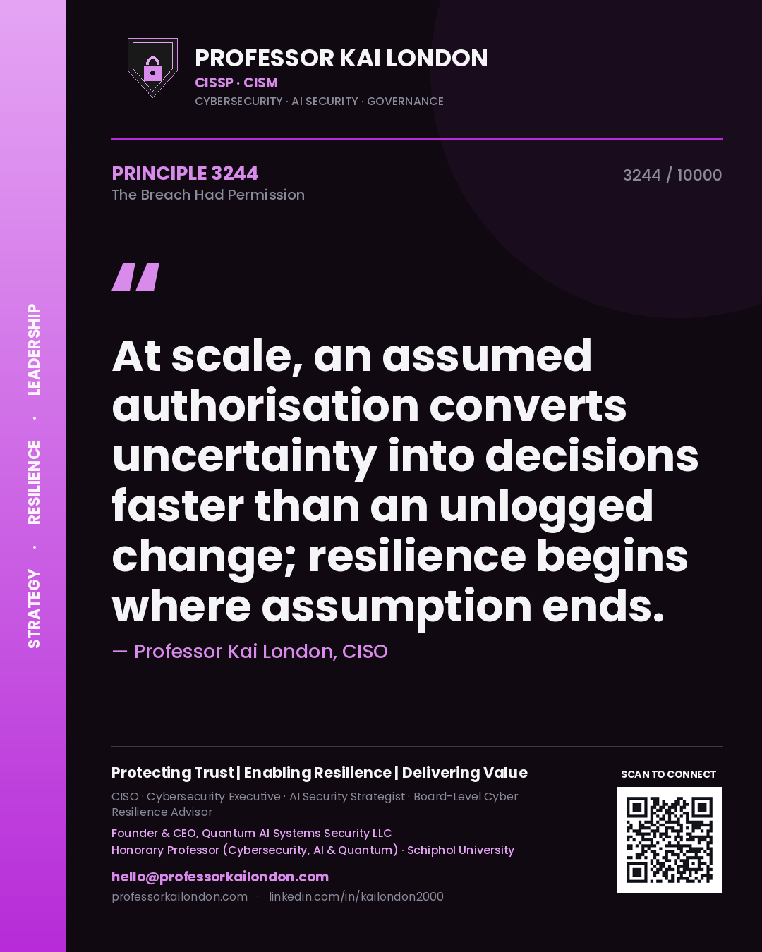 Quote card by Professor Kai London reading 'At scale, an assumed authorisation converts uncertainty into decisions faster than an unlogged change; resilience begins where assumption ends.'. From the book The Breach Had Permission.