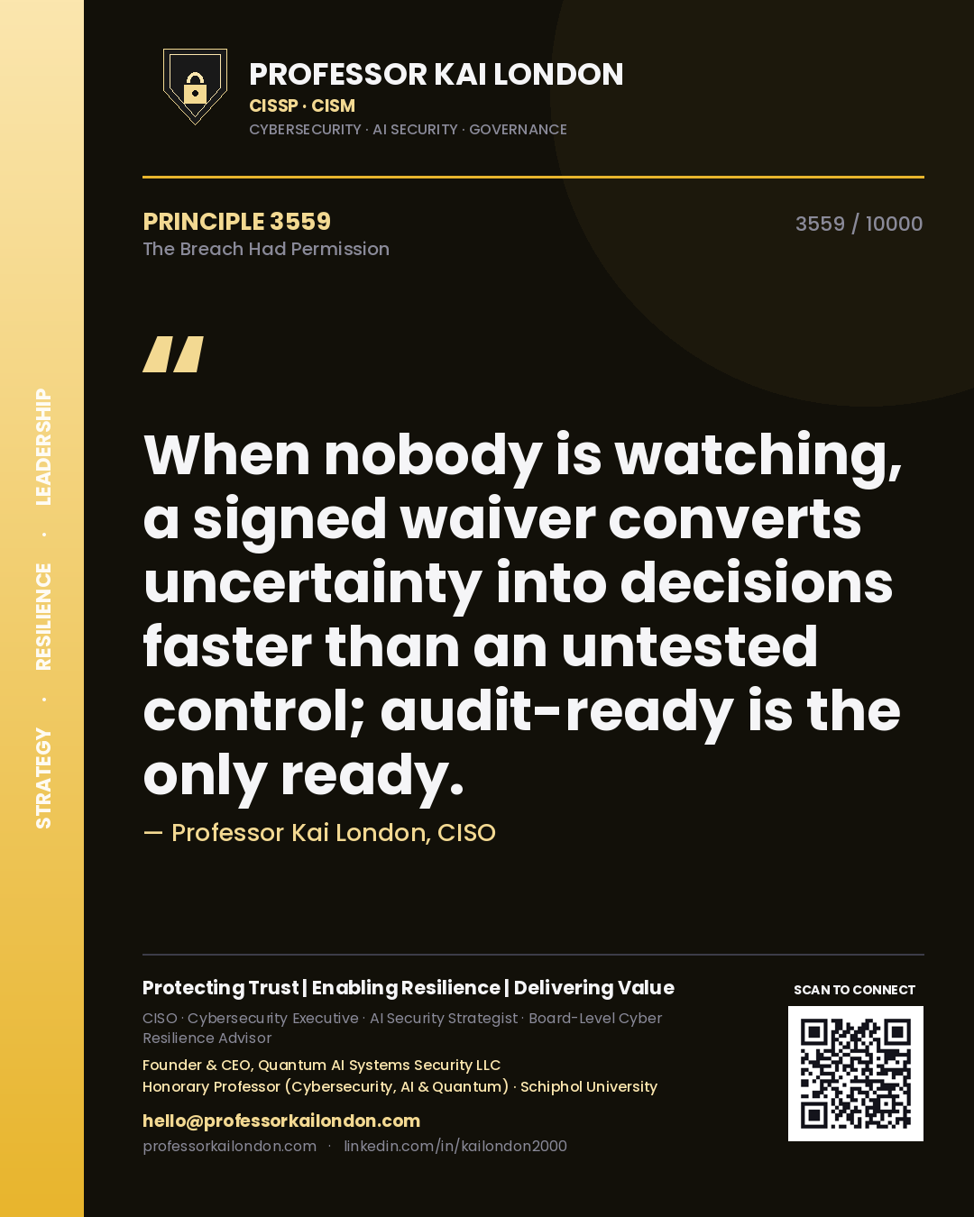 Quote card by Professor Kai London reading 'When nobody is watching, a signed waiver converts uncertainty into decisions faster than an untested control; audit-ready is the only ready.'. From the book The Breach Had Permission.