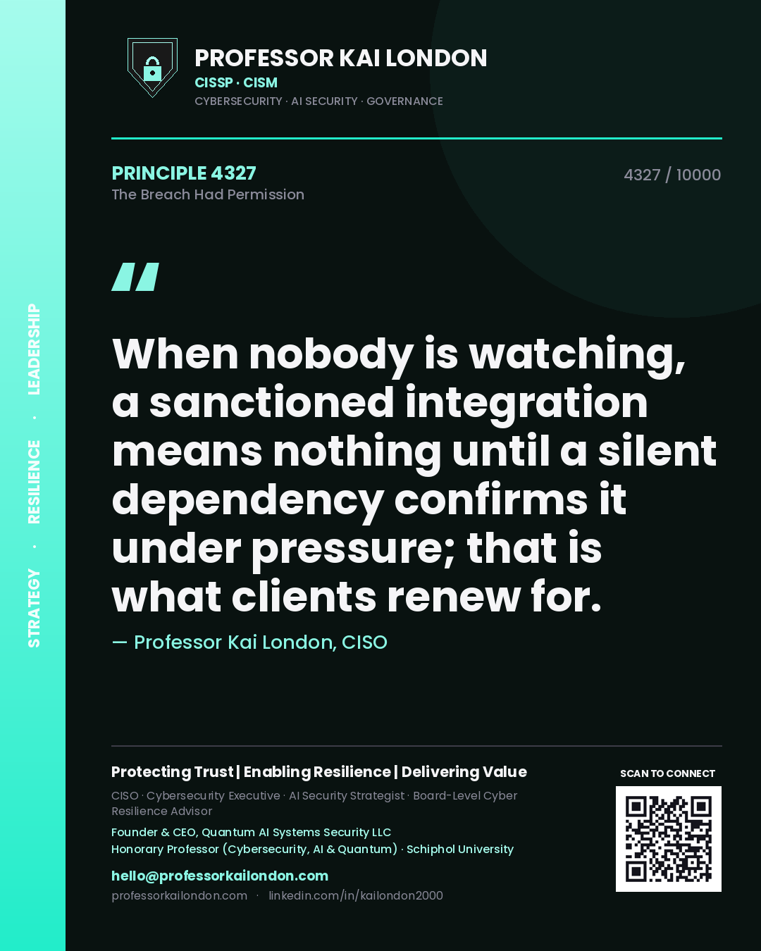 Quote card by Professor Kai London reading 'When nobody is watching, a sanctioned integration means nothing until a silent dependency confirms it under pressure; that is what clients renew for.'. From the book The Breach Had Permission.