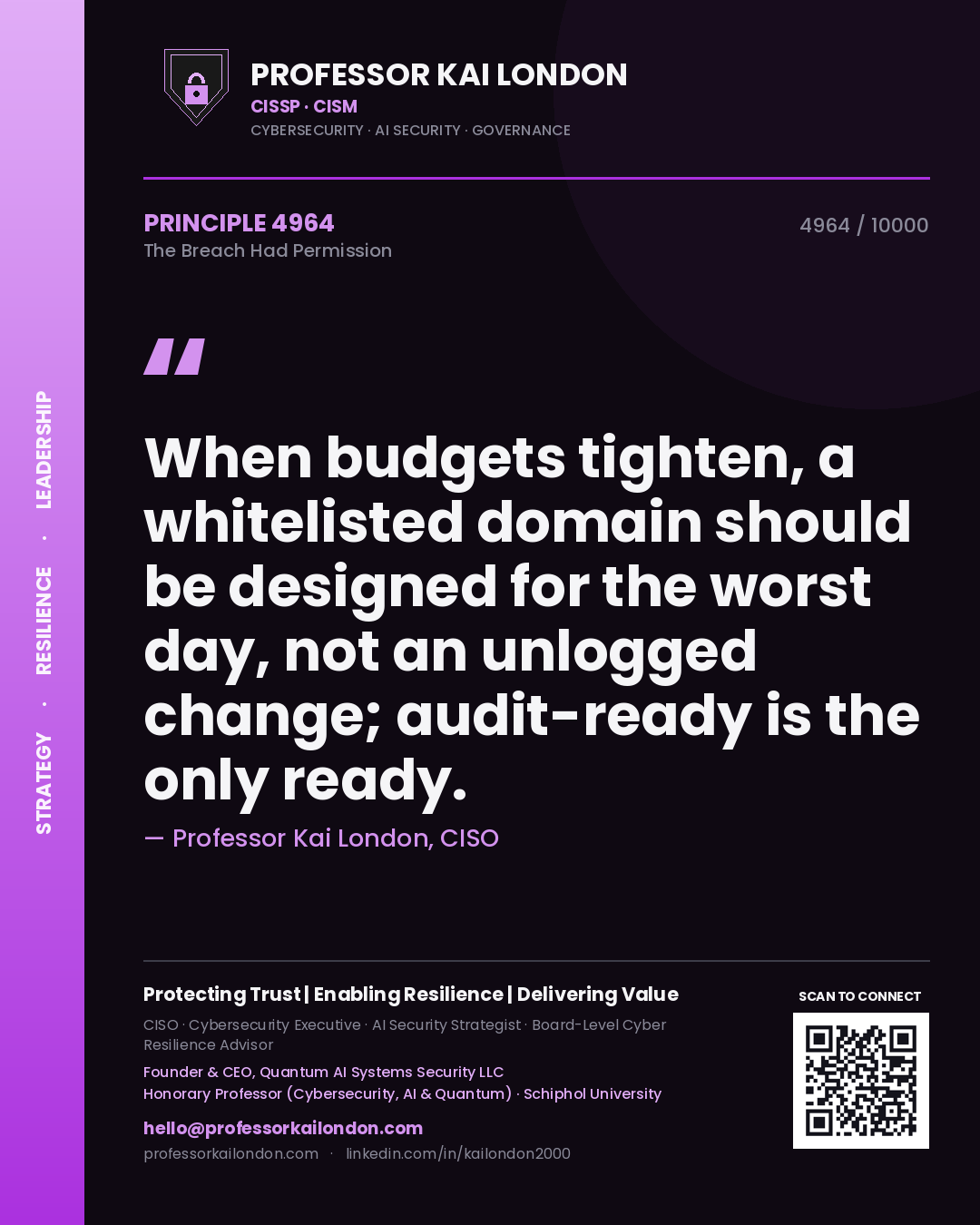 Quote card by Professor Kai London reading 'When budgets tighten, a whitelisted domain should be designed for the worst day, not an unlogged change; audit-ready is the only ready.'. From the book The Breach Had Permission.