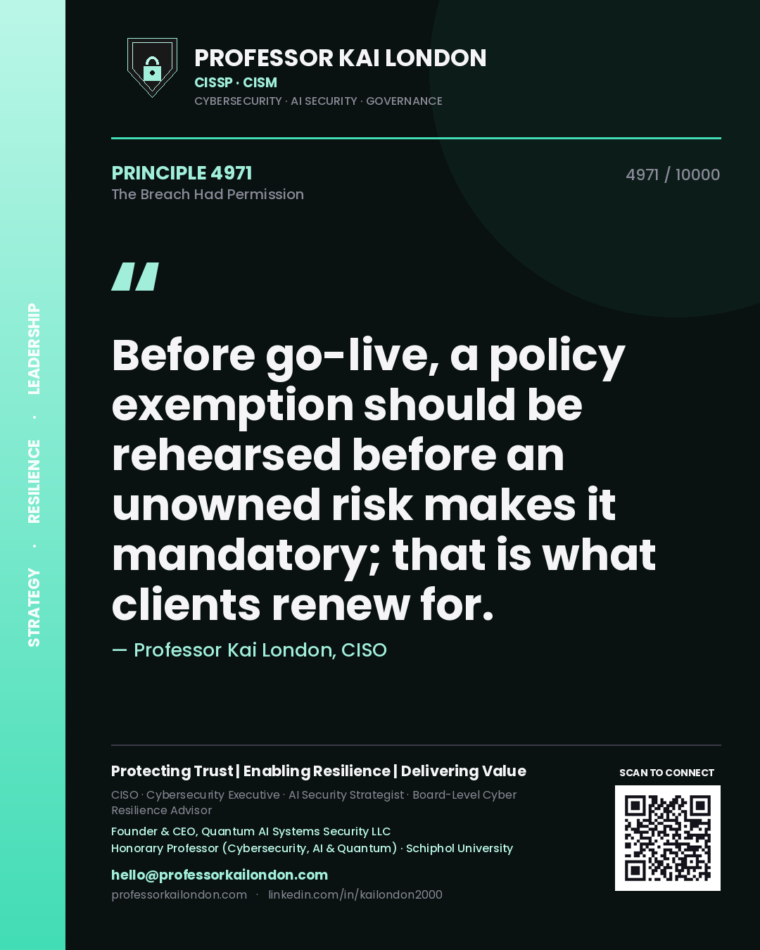 Quote card by Professor Kai London reading 'Before go-live, a policy exemption should be rehearsed before an unowned risk makes it mandatory; that is what clients renew for.'. From the book The Breach Had Permission.