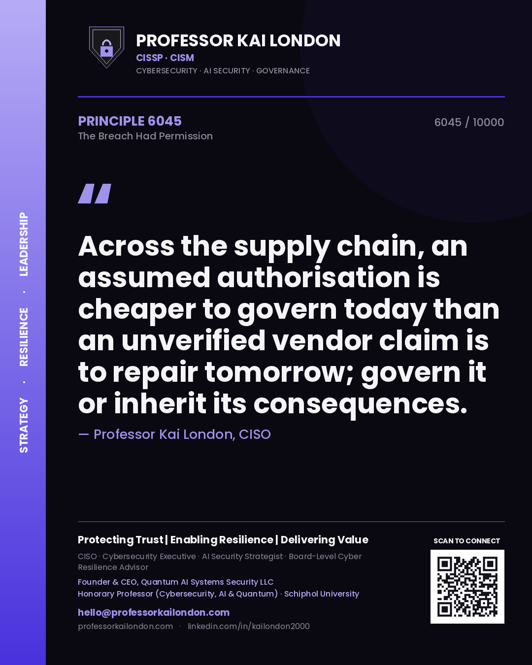 Quote card by Professor Kai London reading 'Across the supply chain, an assumed authorisation is cheaper to govern today than an unverified vendor claim is to repair tomorrow; govern it or inherit its consequences.'. From the book The Breach Had Permission.