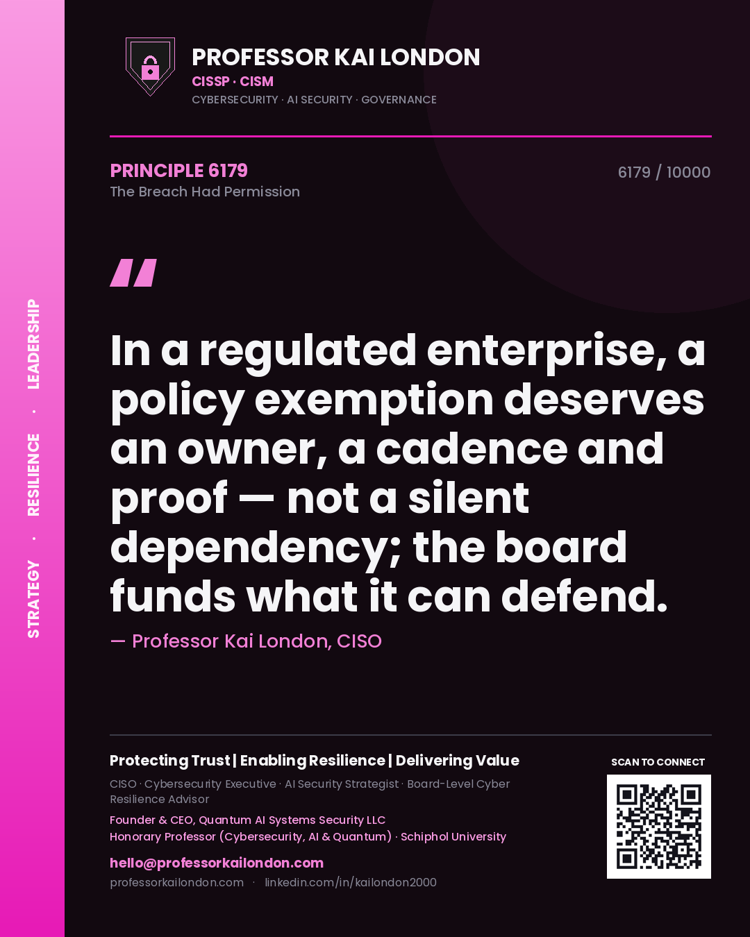 Quote card by Professor Kai London reading 'In a regulated enterprise, a policy exemption deserves an owner, a cadence and proof — not a silent dependency; the board funds what it can defend.'. From the book The Breach Had Permission.