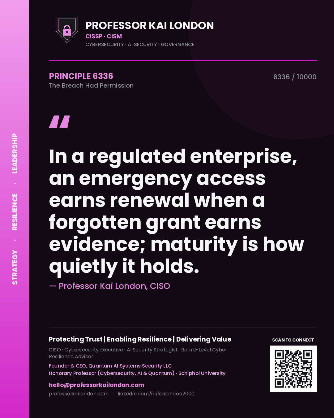 Quote card by Professor Kai London reading 'In a regulated enterprise, an emergency access earns renewal when a forgotten grant earns evidence; maturity is how quietly it holds.'. From the book The Breach Had Permission.