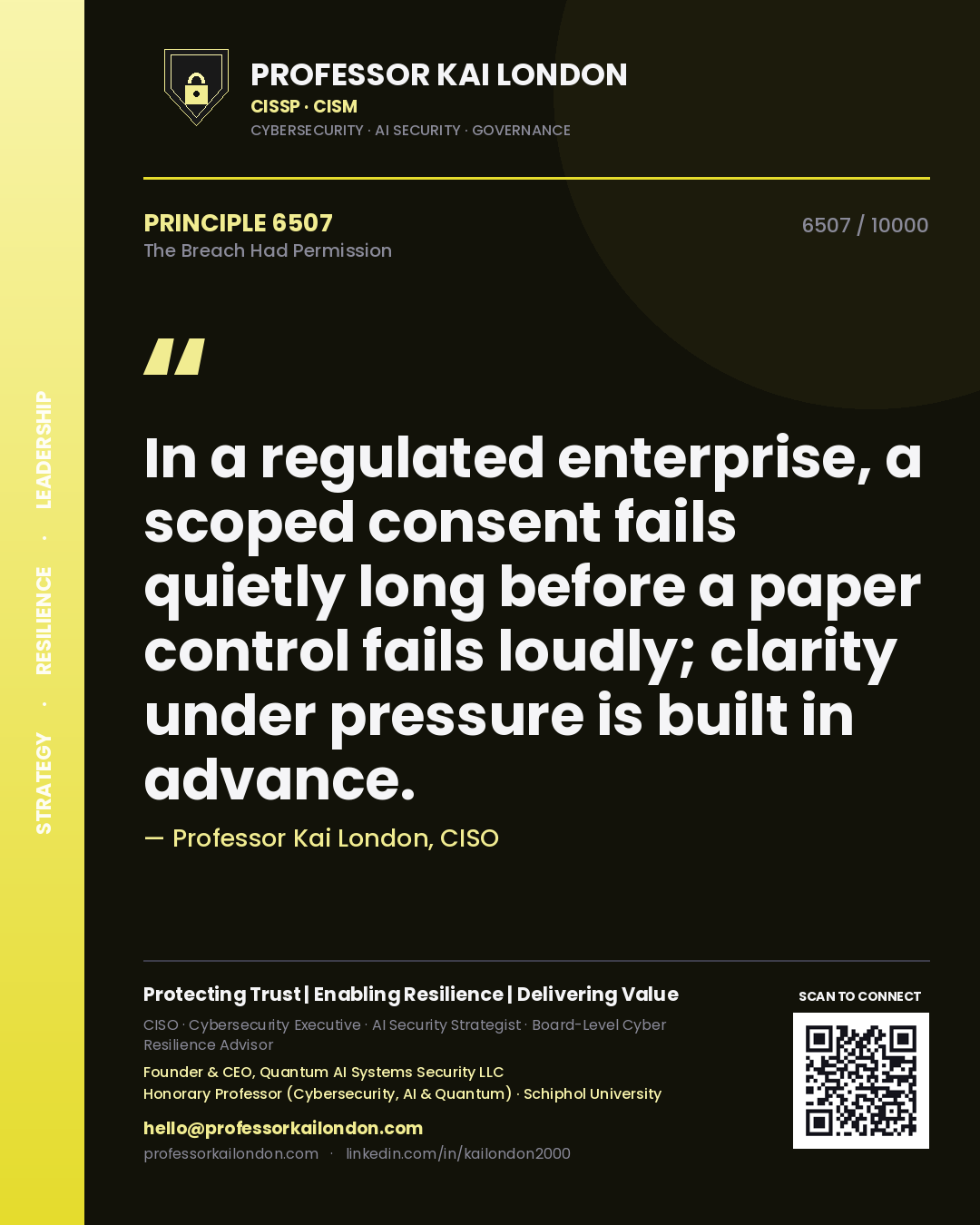Quote card by Professor Kai London reading 'In a regulated enterprise, a scoped consent fails quietly long before a paper control fails loudly; clarity under pressure is built in advance.'. From the book The Breach Had Permission.