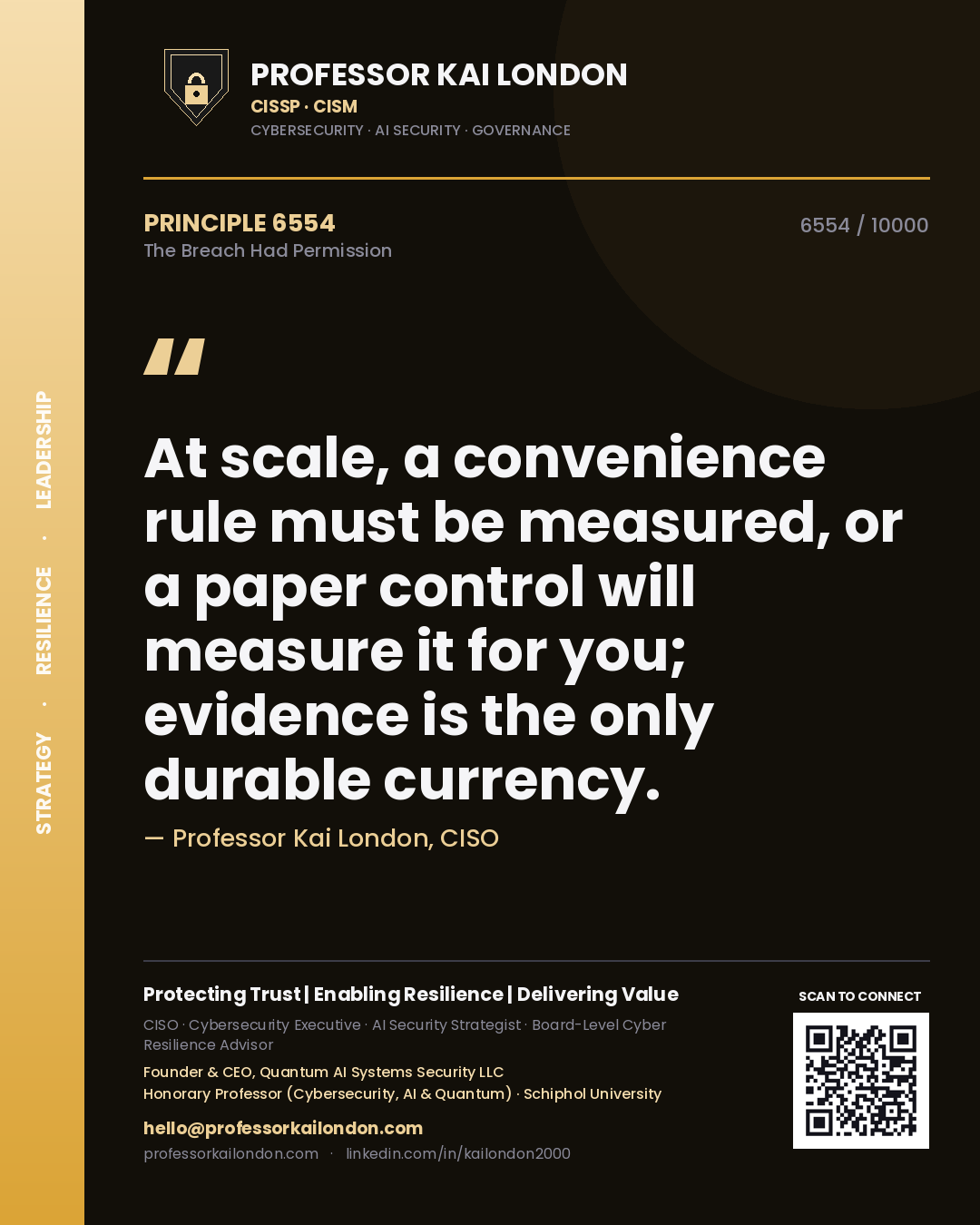 Professor Kai London principle 6554: At scale, a convenience rule must be measured, or a paper control will measure it for you; evidence is the only durable currency.