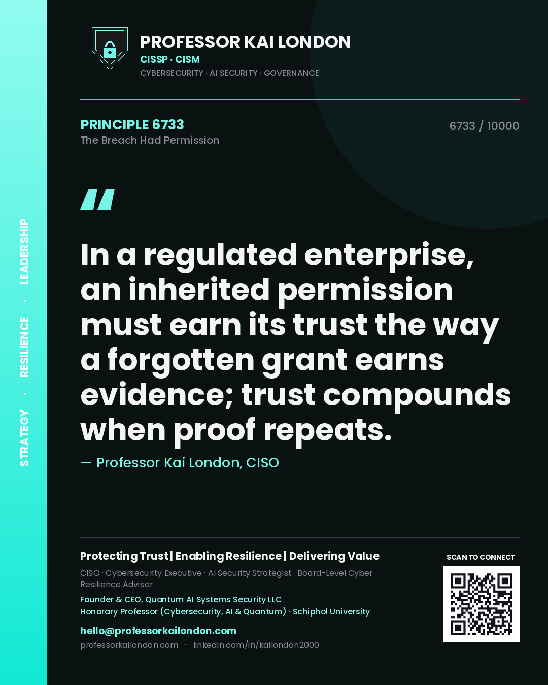 Quote card by Professor Kai London reading 'In a regulated enterprise, an inherited permission must earn its trust the way a forgotten grant earns evidence; trust compounds when proof repeats.'. From the book The Breach Had Permission.