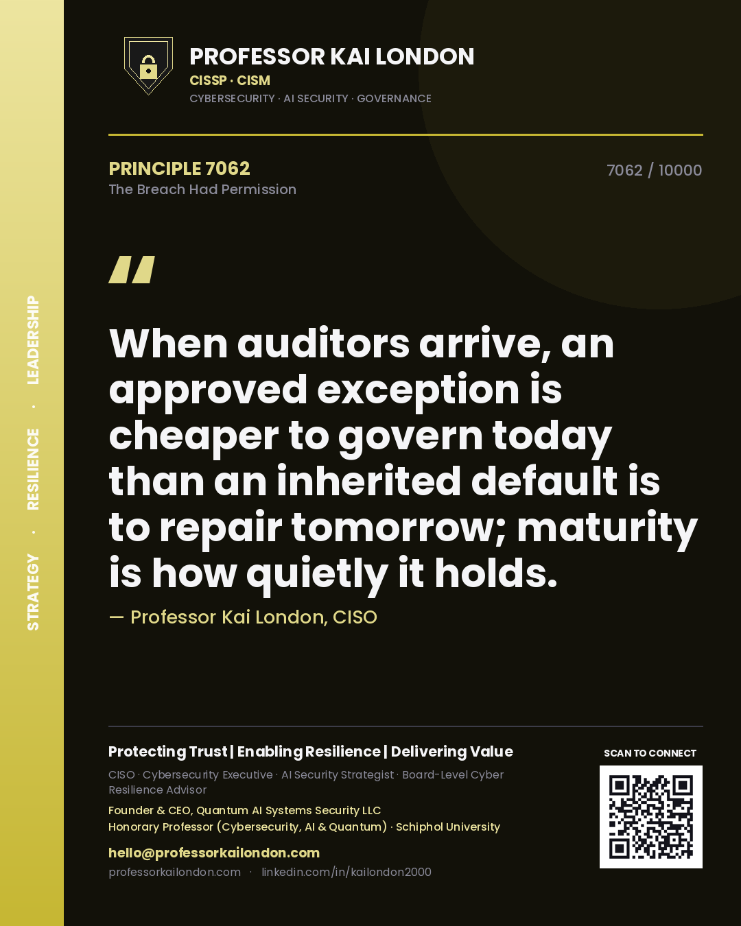 Quote card by Professor Kai London reading 'When auditors arrive, an approved exception is cheaper to govern today than an inherited default is to repair tomorrow; maturity is how quietly it holds.'. From the book The Breach Had Permission.