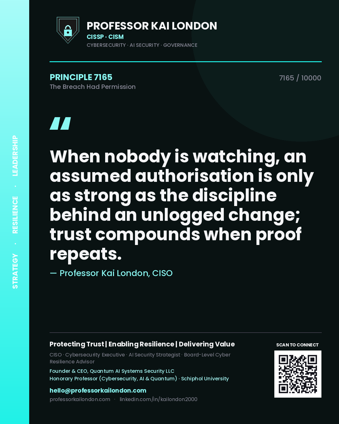 Quote card by Professor Kai London reading 'When nobody is watching, an assumed authorisation is only as strong as the discipline behind an unlogged change; trust compounds when proof repeats.'. From the book The Breach Had Permission.