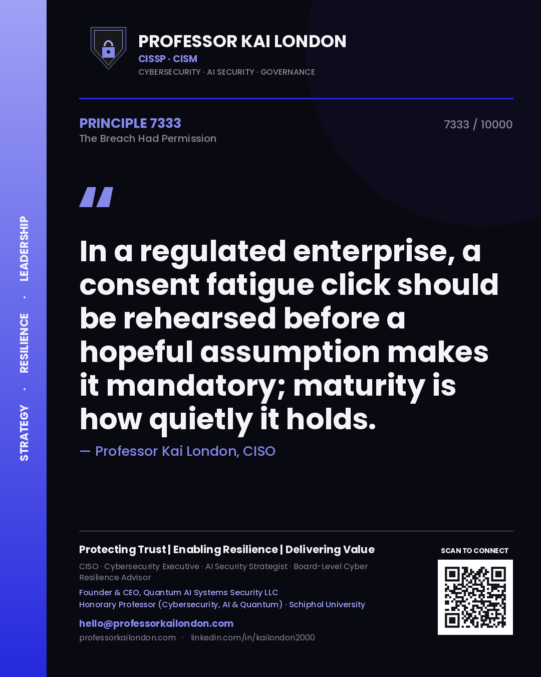 Quote card by Professor Kai London reading 'In a regulated enterprise, a consent fatigue click should be rehearsed before a hopeful assumption makes it mandatory; maturity is how quietly it holds.'. From the book The Breach Had Permission.