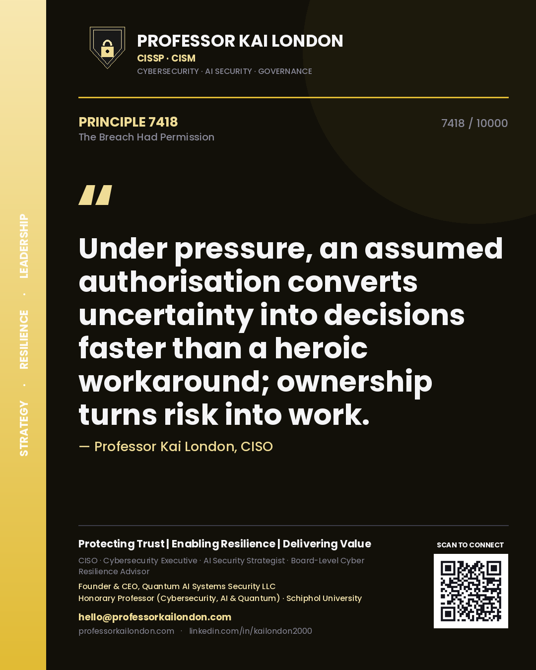 Quote card by Professor Kai London reading 'Under pressure, an assumed authorisation converts uncertainty into decisions faster than a heroic workaround; ownership turns risk into work.'. From the book The Breach Had Permission.