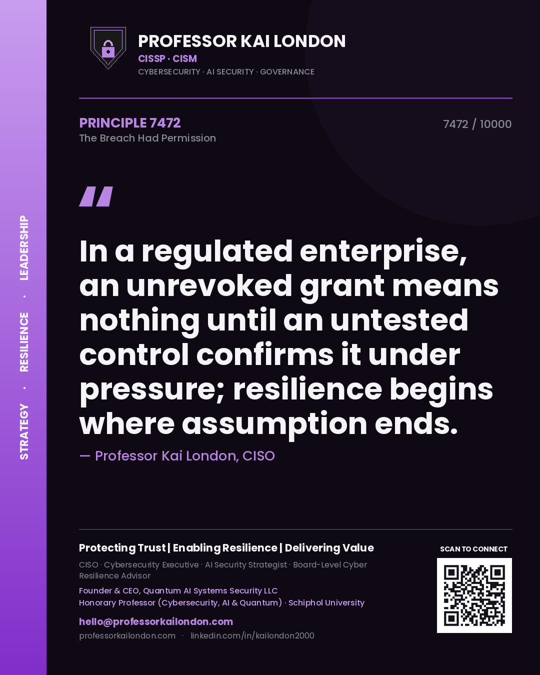 Quote card by Professor Kai London reading 'In a regulated enterprise, an unrevoked grant means nothing until an untested control confirms it under pressure; resilience begins where assumption ends.'. From the book The Breach Had Permission.