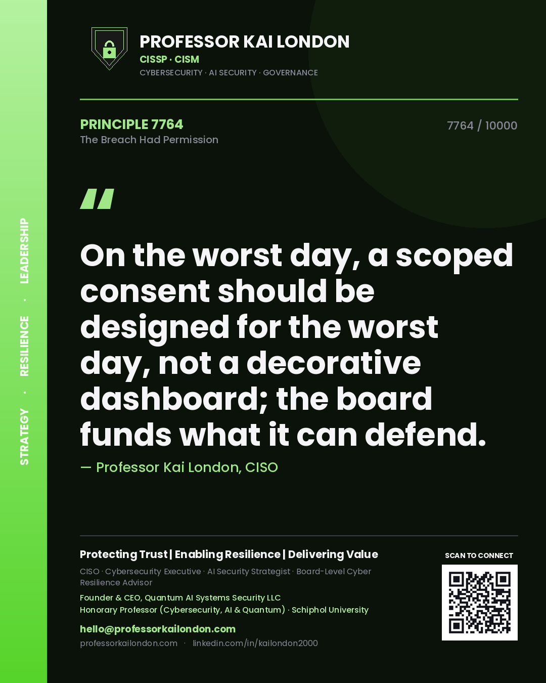 Professor Kai London principle 7764: On the worst day, a scoped consent should be designed for the worst day, not a decorative dashboard; the board funds what it can defend.