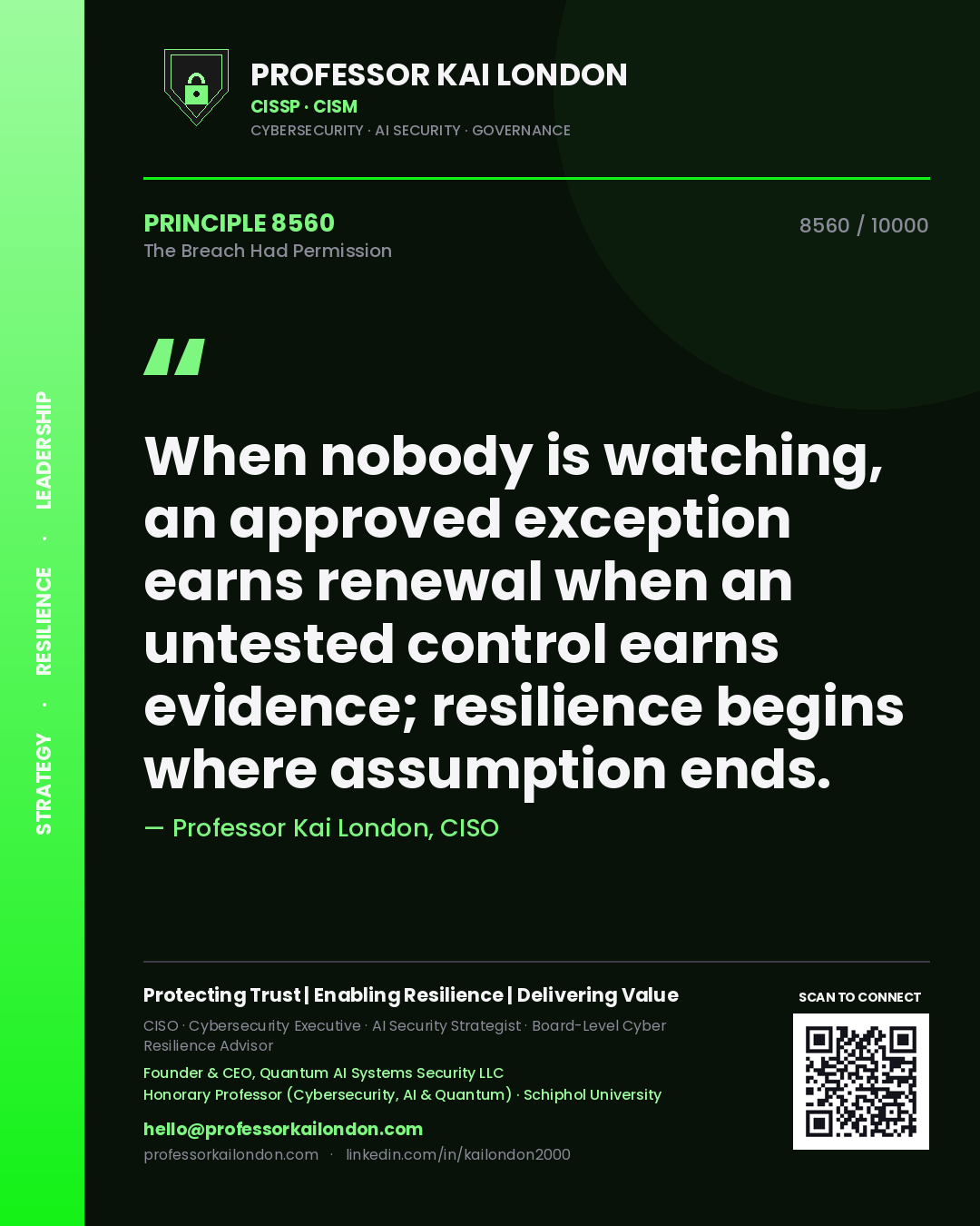 Quote card by Professor Kai London reading 'When nobody is watching, an approved exception earns renewal when an untested control earns evidence; resilience begins where assumption ends.'. From the book The Breach Had Permission.