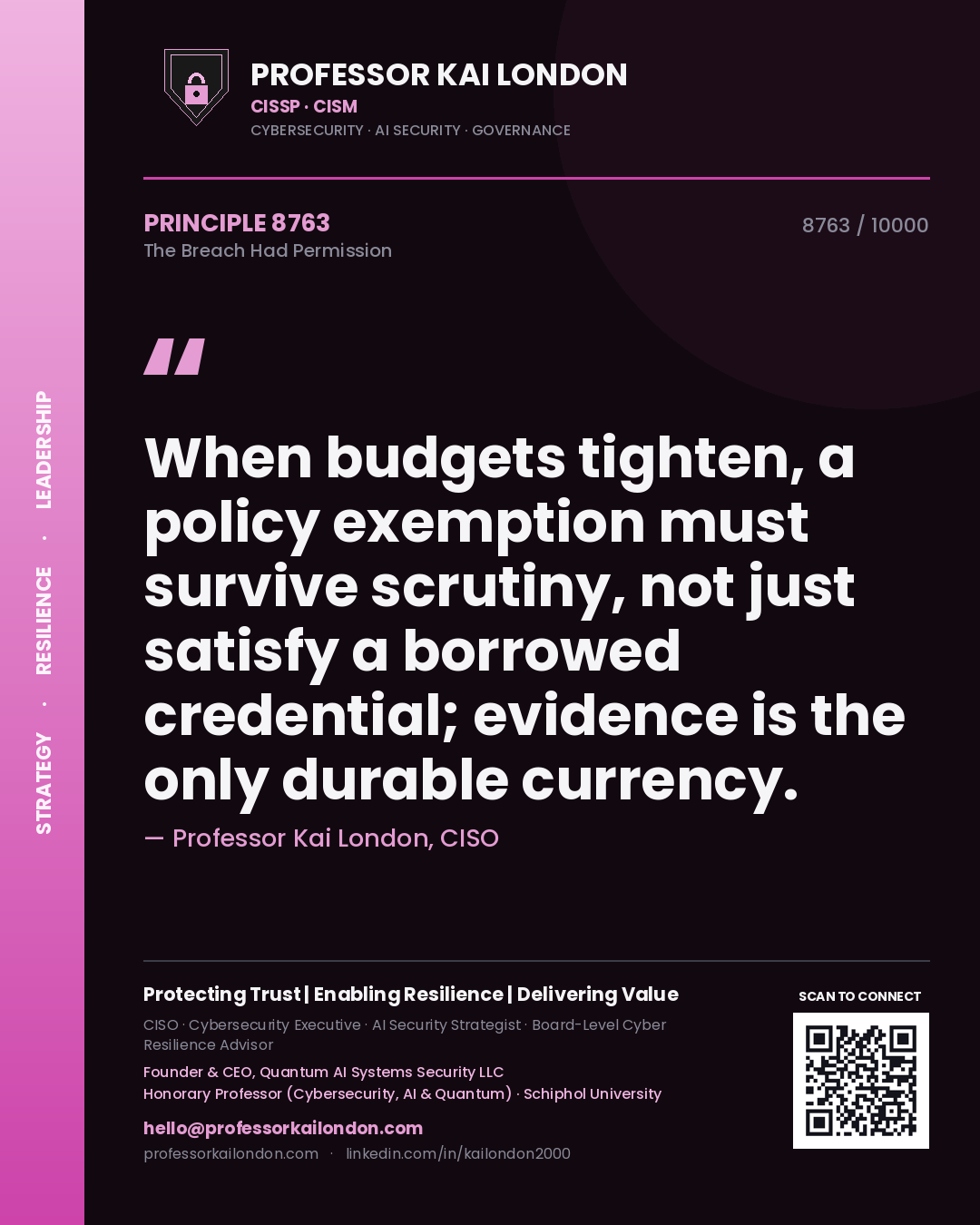 Quote card by Professor Kai London reading 'When budgets tighten, a policy exemption must survive scrutiny, not just satisfy a borrowed credential; evidence is the only durable currency.'. From the book The Breach Had Permission.