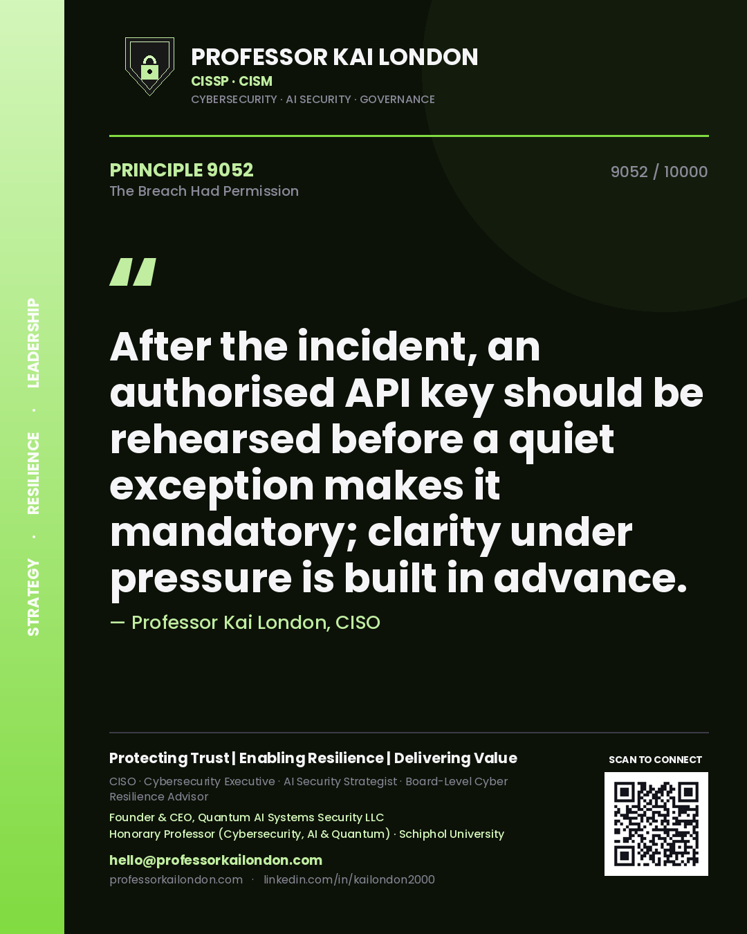Quote card by Professor Kai London reading 'After the incident, an authorised API key should be rehearsed before a quiet exception makes it mandatory; clarity under pressure is built in advance.'. From the book The Breach Had Permission.