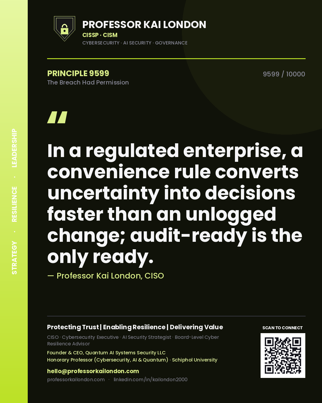 Quote card by Professor Kai London reading 'In a regulated enterprise, a convenience rule converts uncertainty into decisions faster than an unlogged change; audit-ready is the only ready.'. From the book The Breach Had Permission.