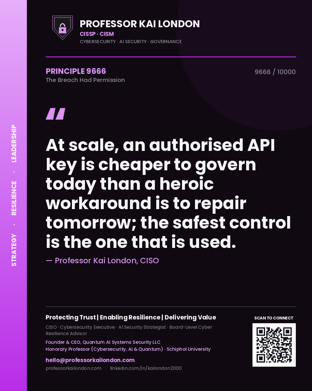 Quote card by Professor Kai London reading 'At scale, an authorised API key is cheaper to govern today than a heroic workaround is to repair tomorrow; the safest control is the one that is used.'. From the book The Breach Had Permission.