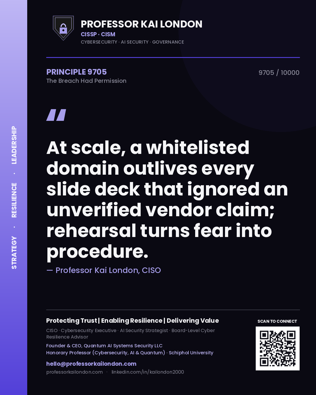 Quote card by Professor Kai London reading 'At scale, a whitelisted domain outlives every slide deck that ignored an unverified vendor claim; rehearsal turns fear into procedure.'. From the book The Breach Had Permission.