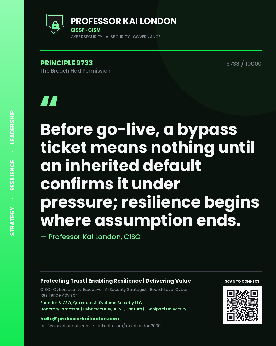 Professor Kai London principle 9733: Before go-live, a bypass ticket means nothing until an inherited default confirms it under pressure; resilience begins where assumption ends.