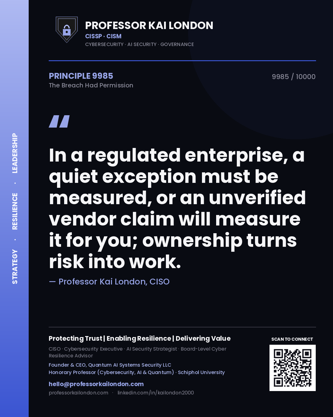 Professor Kai London principle 9985: In a regulated enterprise, a quiet exception must be measured, or an unverified vendor claim will measure it for you; ownership turns risk into work.