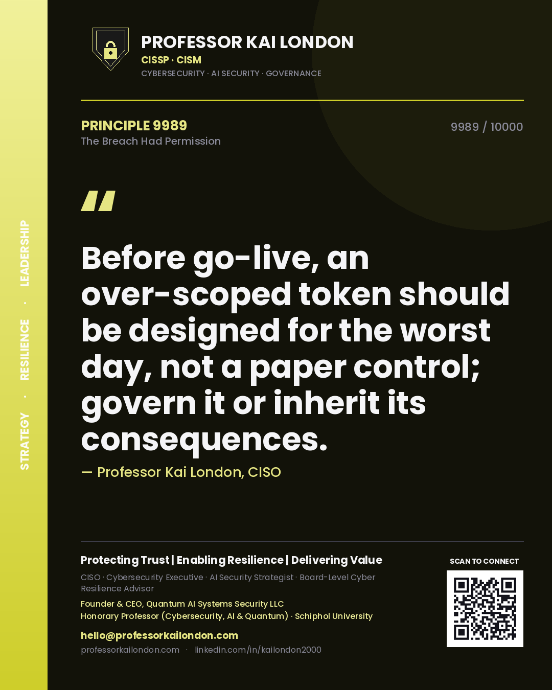 Quote card by Professor Kai London reading 'Before go-live, an over-scoped token should be designed for the worst day, not a paper control; govern it or inherit its consequences.'. From the book The Breach Had Permission.