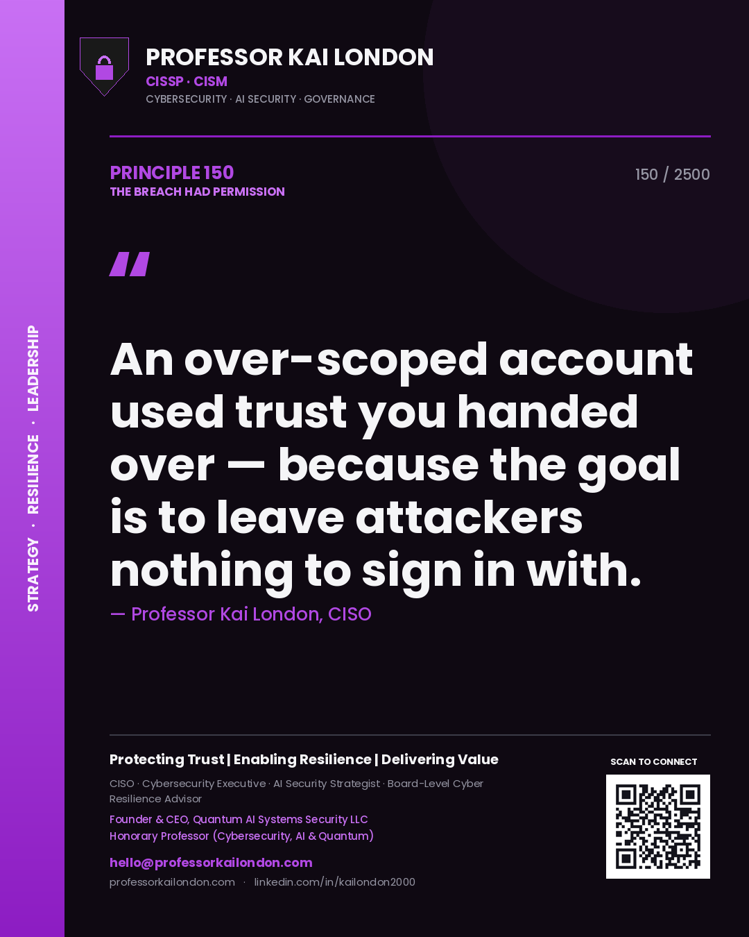 Professor Kai London principle 150: An over-scoped account used trust you handed over — because the goal is to leave attackers nothing to sign in with.