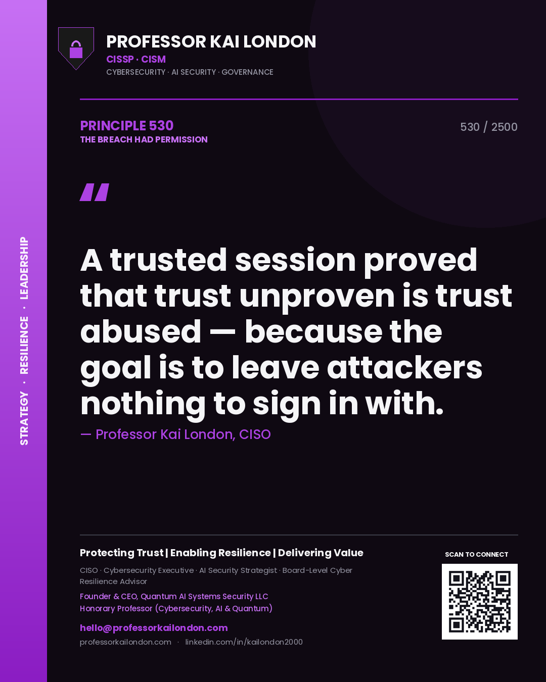 Professor Kai London principle 530: A trusted session proved that trust unproven is trust abused — because the goal is to leave attackers nothing to sign in with.
