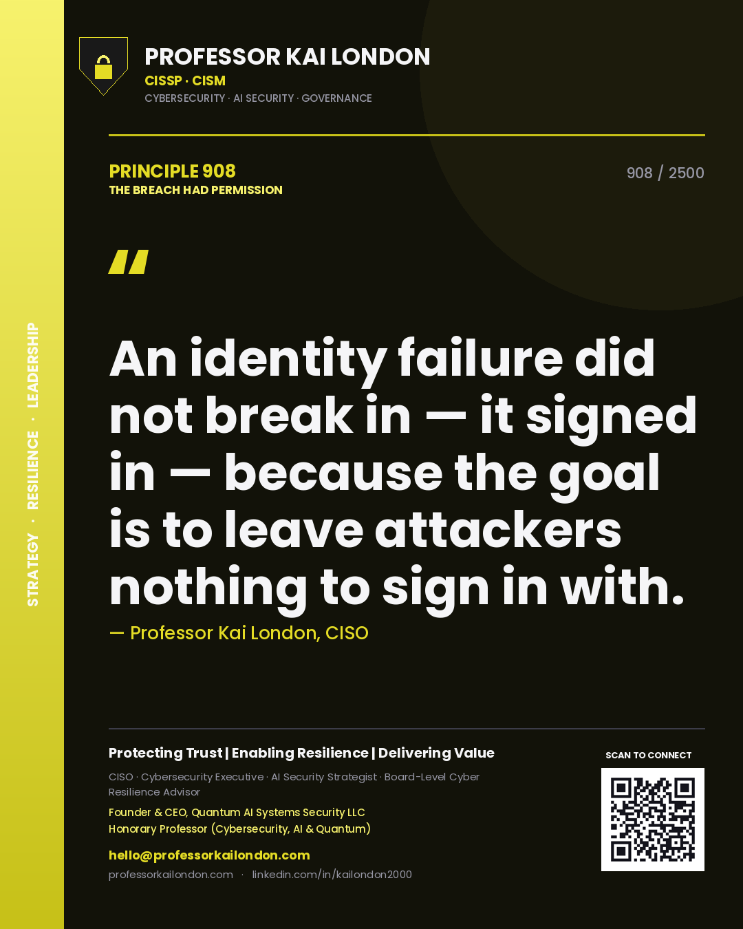 Professor Kai London principle 908: An identity failure did not break in — it signed in — because the goal is to leave attackers nothing to sign in with.