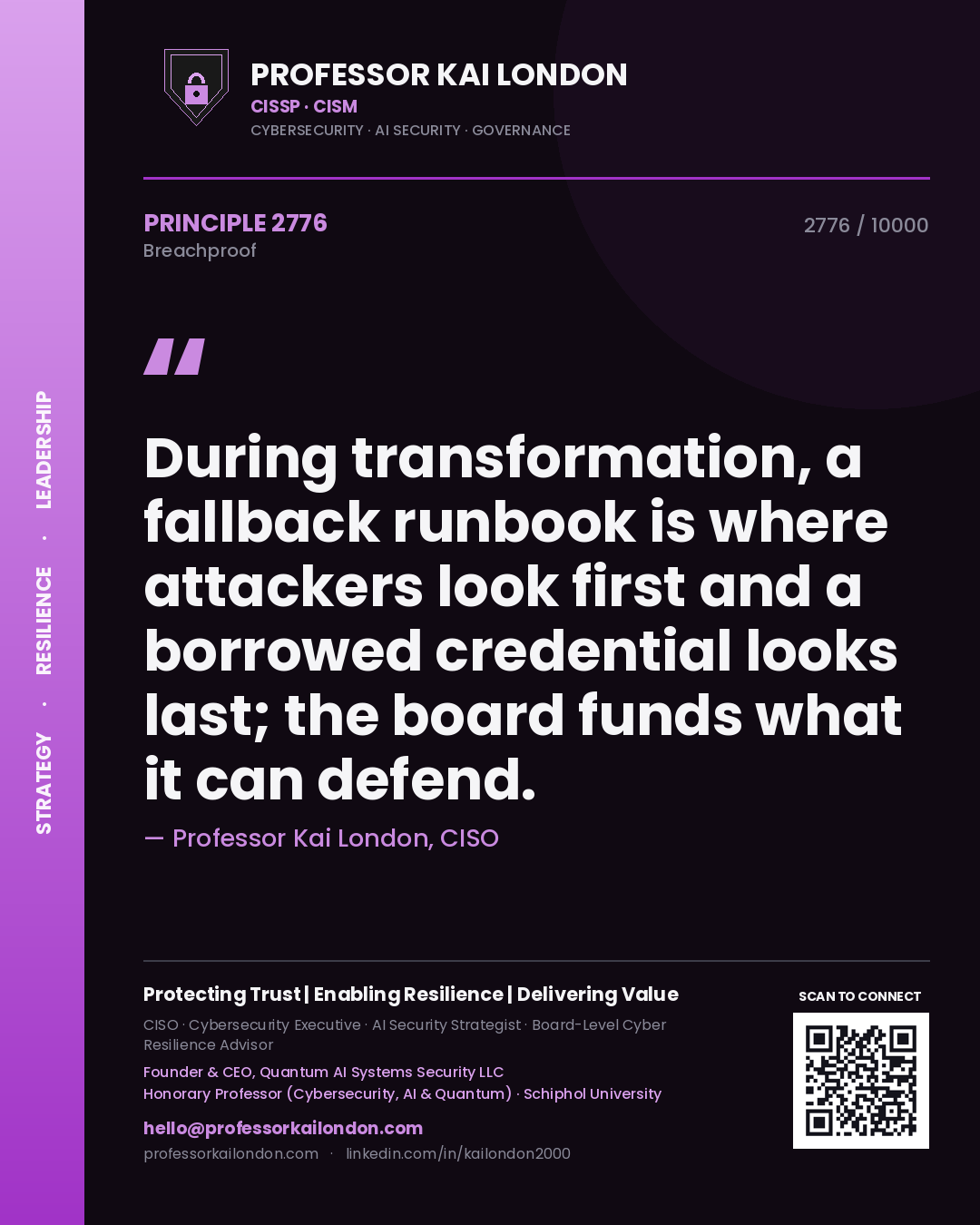 Professor Kai London principle 2776: During transformation, a fallback runbook is where attackers look first and a borrowed credential looks last; the board funds what it can defend.