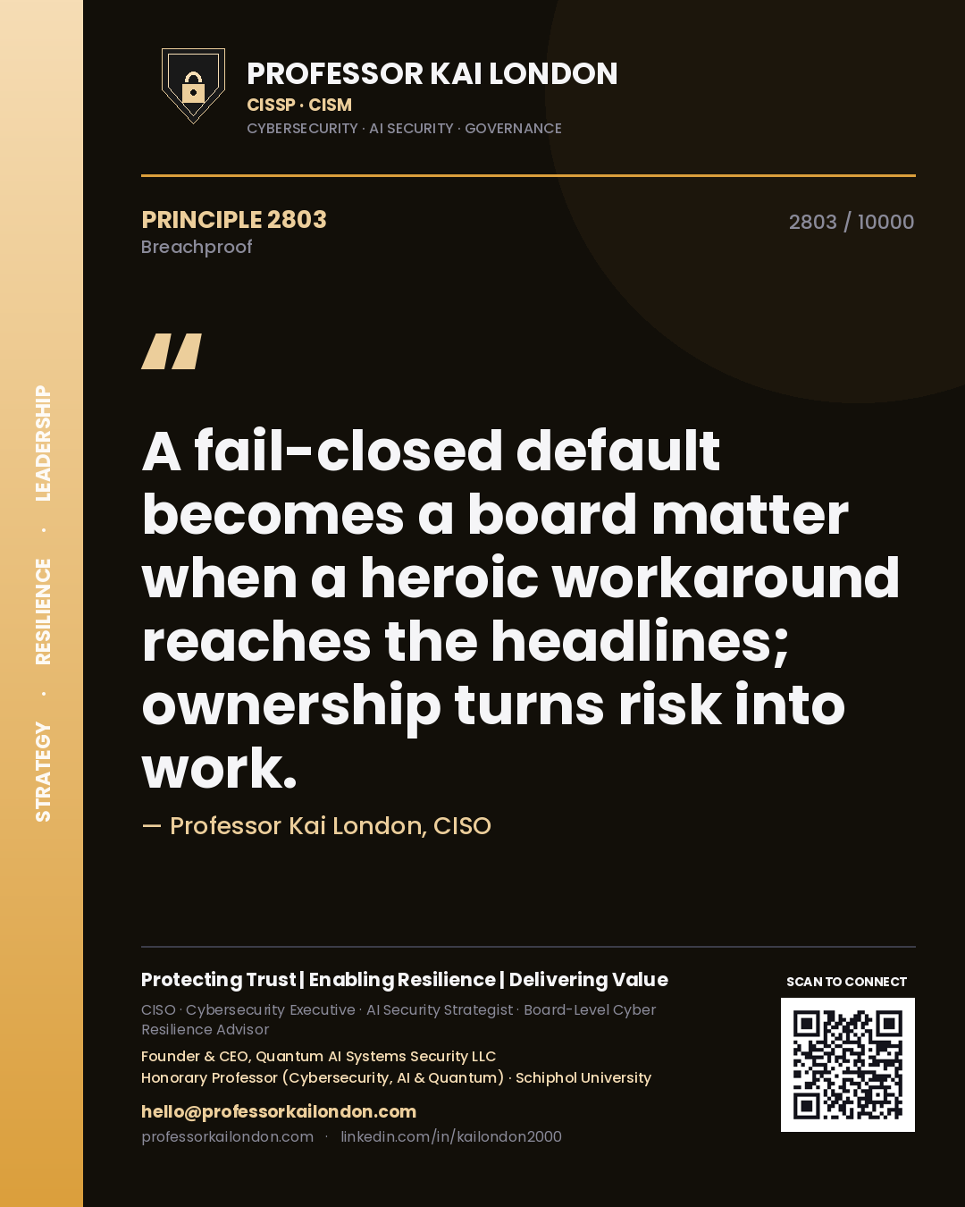 Professor Kai London principle 2803: A fail-closed default becomes a board matter when a heroic workaround reaches the headlines; ownership turns risk into work.