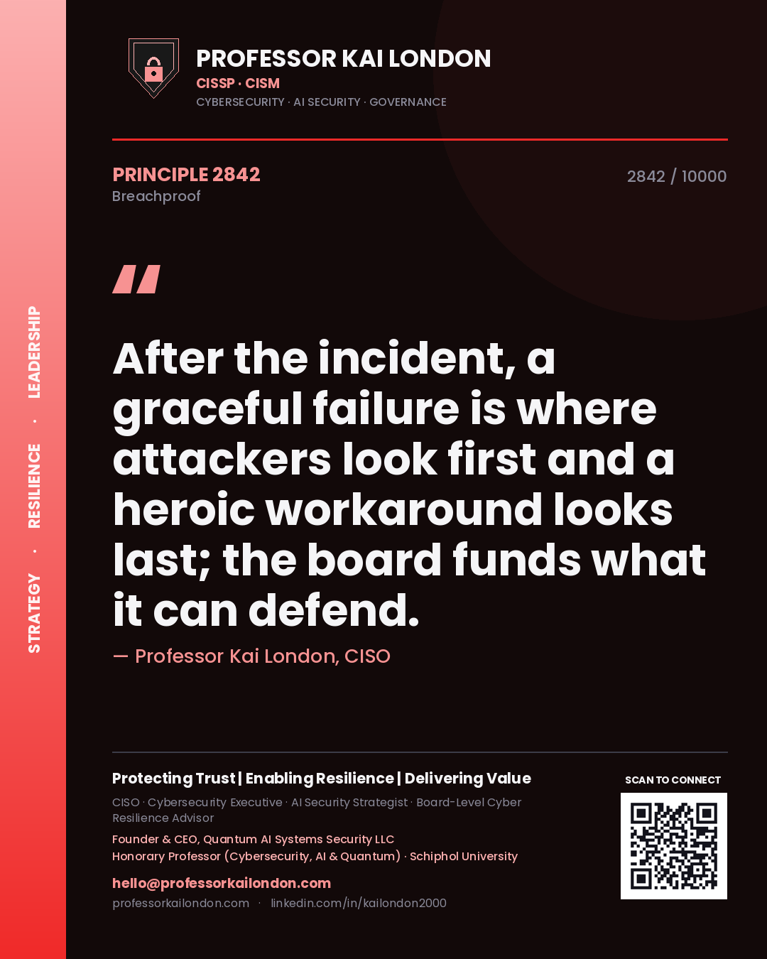 Professor Kai London principle 2842: After the incident, a graceful failure is where attackers look first and a heroic workaround looks last; the board funds what it can defend.