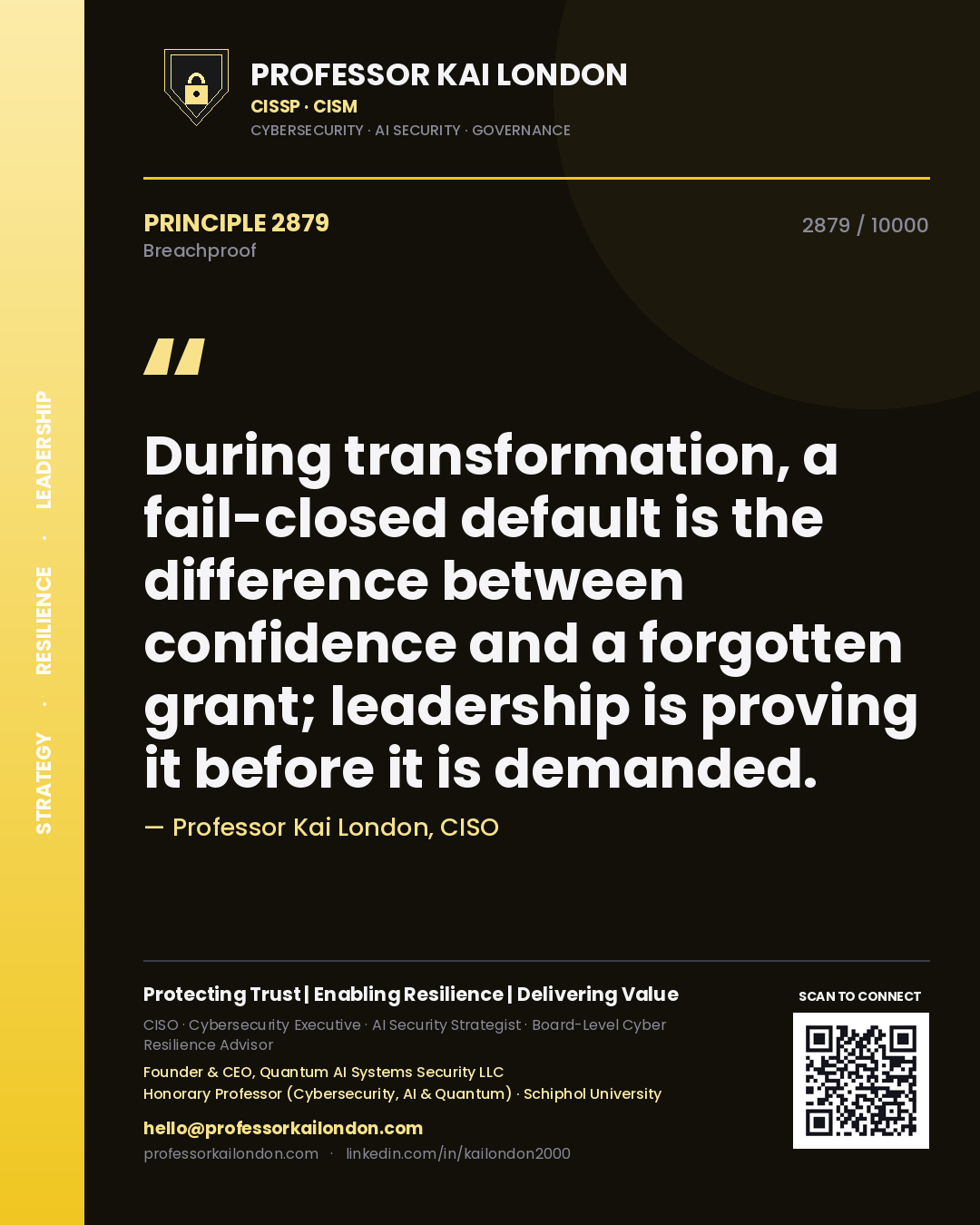 Professor Kai London principle 2879: During transformation, a fail-closed default is the difference between confidence and a forgotten grant; leadership is proving it before it is demanded.