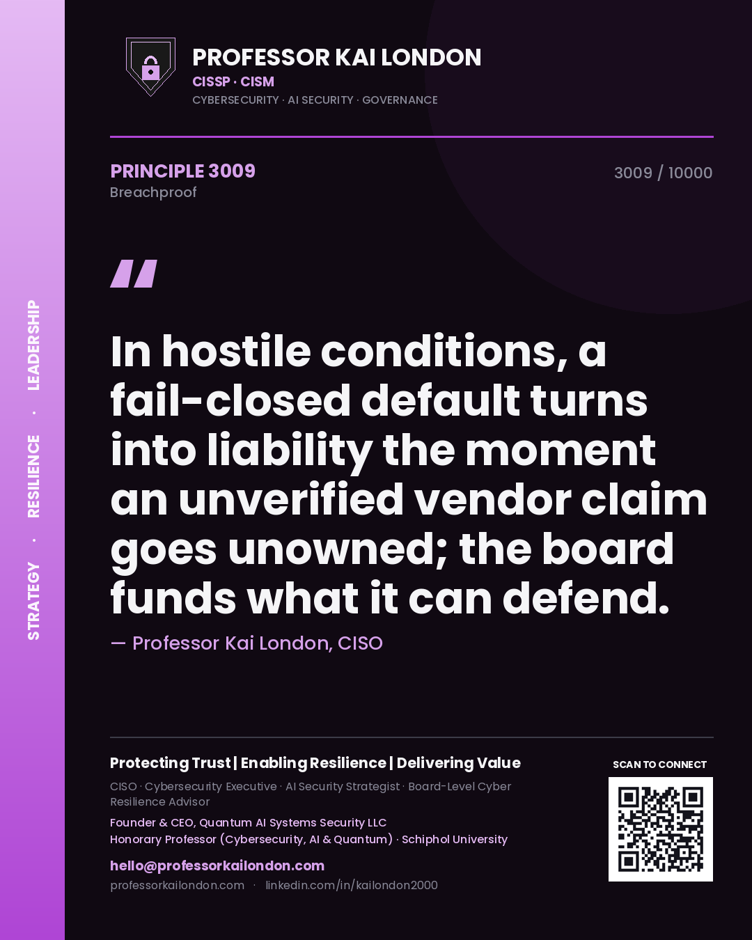 Professor Kai London principle 3009: In hostile conditions, a fail-closed default turns into liability the moment an unverified vendor claim goes unowned; the board funds what it can defend.