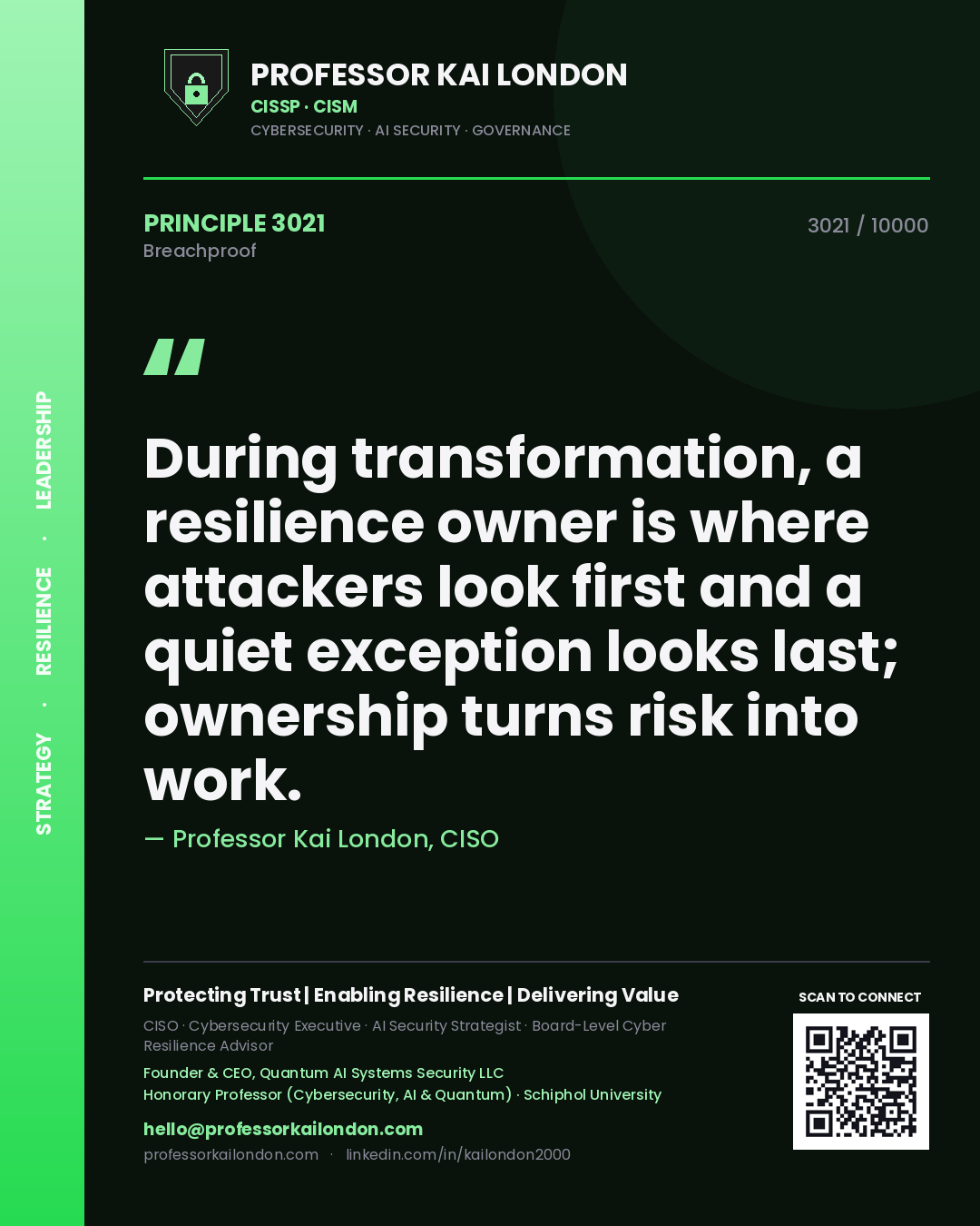 Professor Kai London principle 3021: During transformation, a resilience owner is where attackers look first and a quiet exception looks last; ownership turns risk into work.