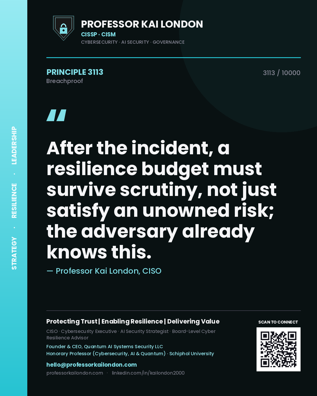 Professor Kai London principle 3113: After the incident, a resilience budget must survive scrutiny, not just satisfy an unowned risk; the adversary already knows this.