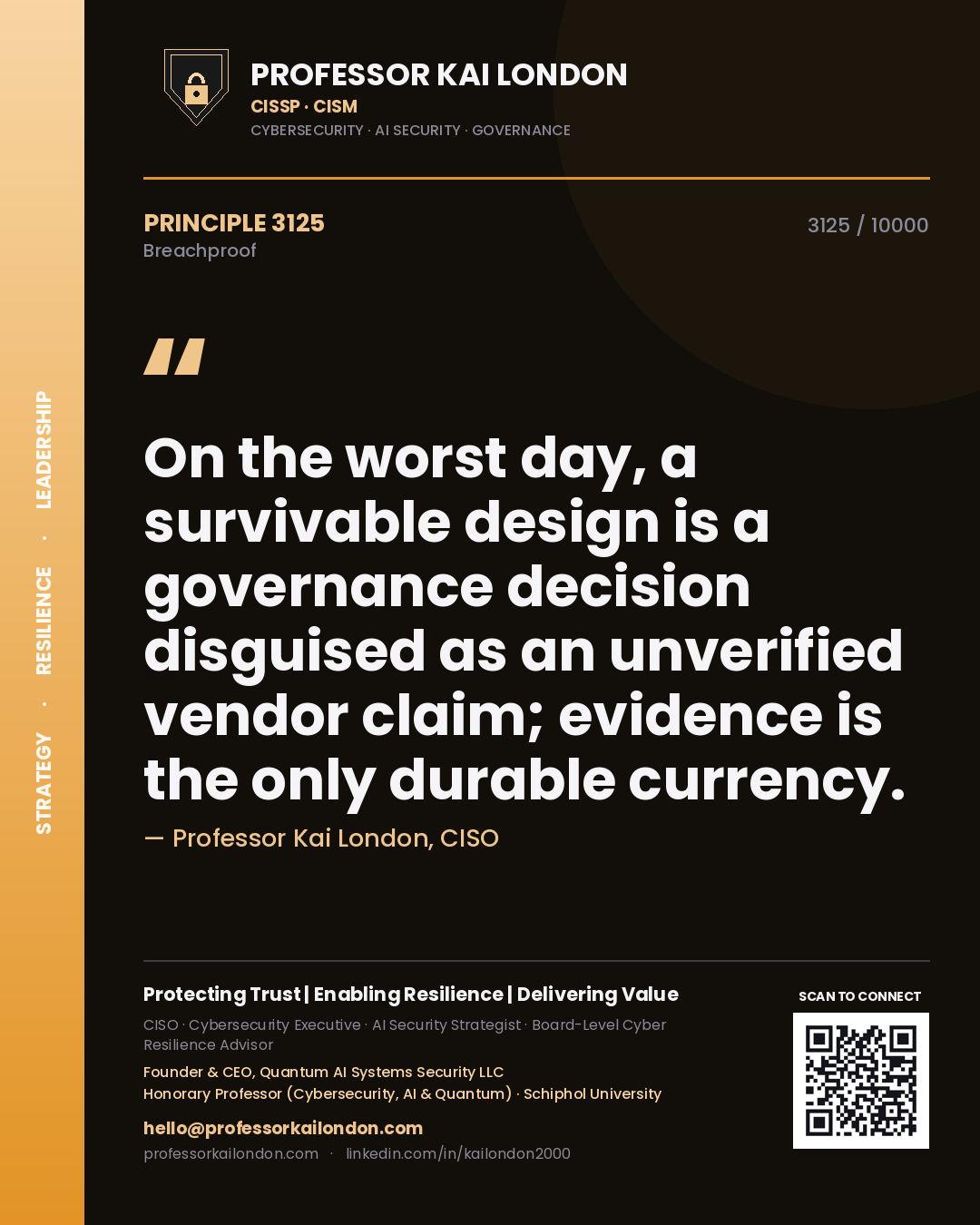 Professor Kai London principle 3125: On the worst day, a survivable design is a governance decision disguised as an unverified vendor claim; evidence is the only durable currency.